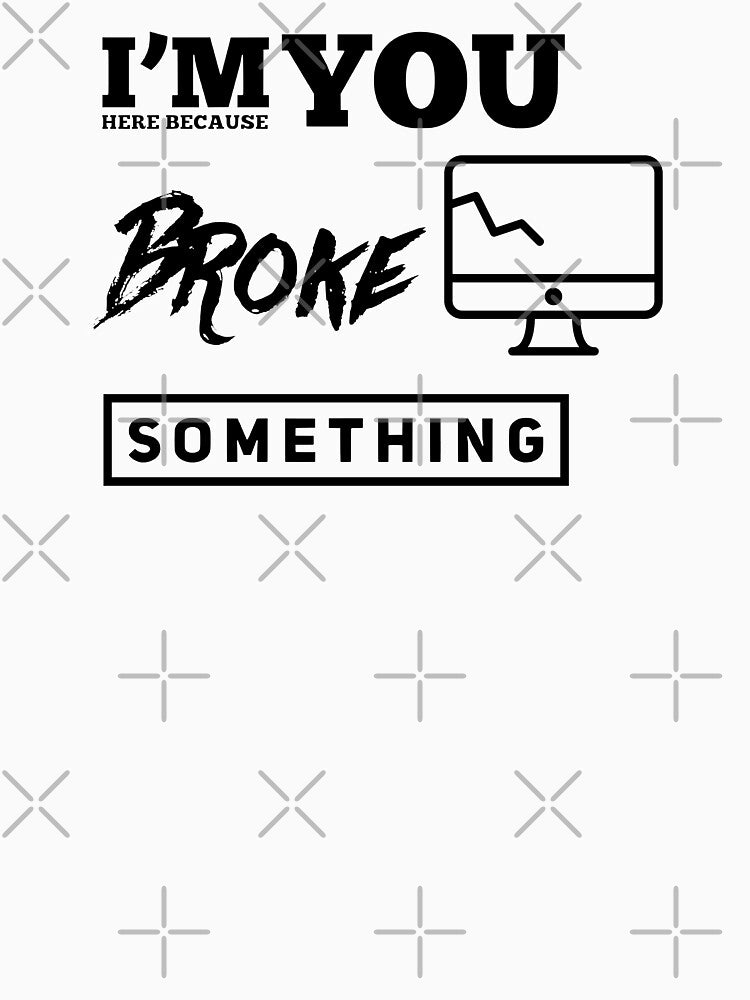 I'm Here Because You Broke Something (black) by Stornu2Ruedas T-Shirts, Hoodie, Sweatshirt | BlankRebels.com (Image 3)
