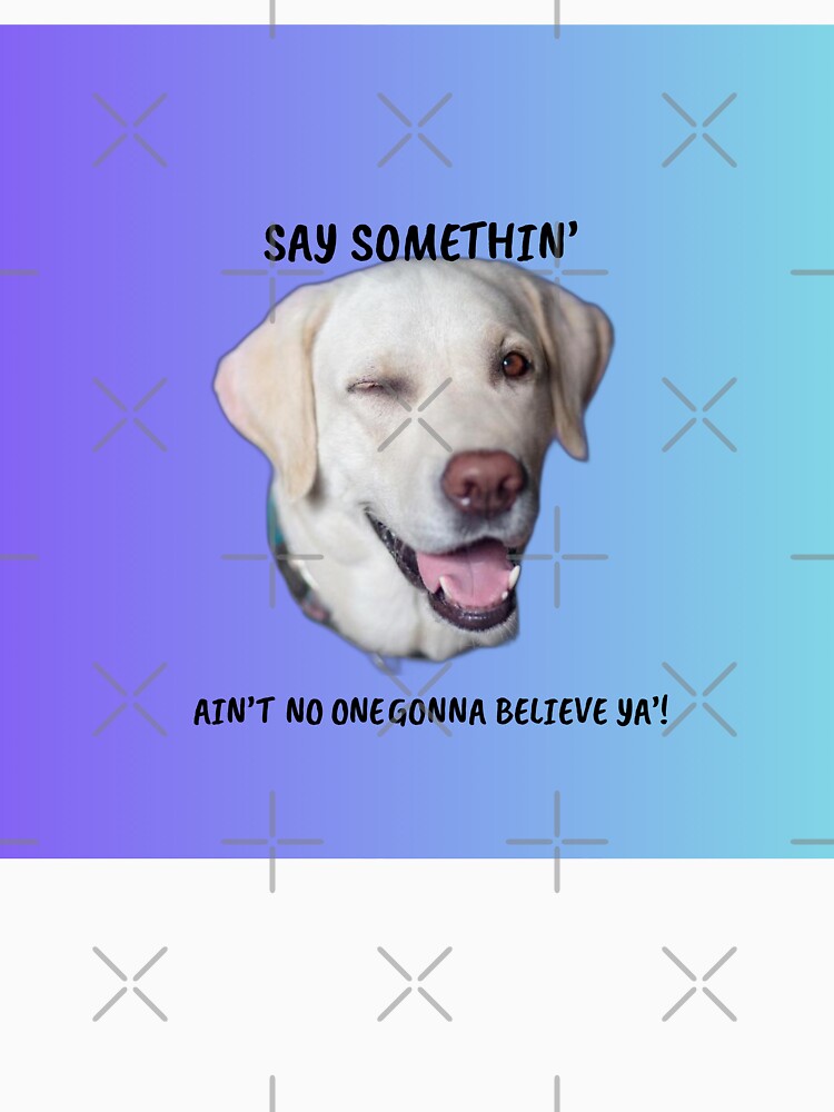 Say Somethin’ — Funny Winking Dog Gaslighting Meme by Matty69TeeS T-Shirts, Hoodie, Sweatshirt | BlankRebels.com (Image 3)