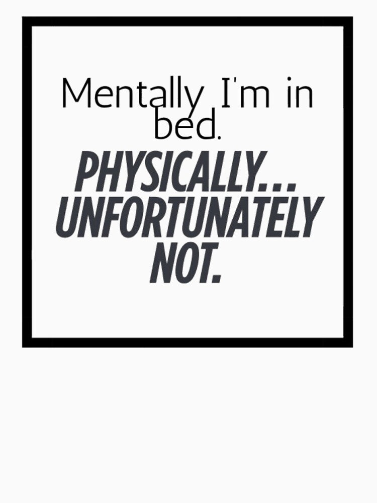 Mentally I'm in bed. Physically...unfortunately not. by WhimWiz T-Shirts, Hoodie, Sweatshirt | BlankRebels.com (Image 3)