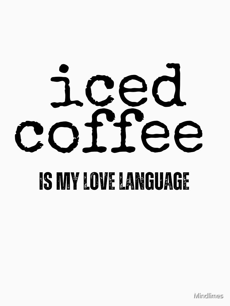 iced coffee is my love language Black and White Funny Sarcastic Quote meme by Mindlimes T-Shirts, Hoodie,... (Image 3)
