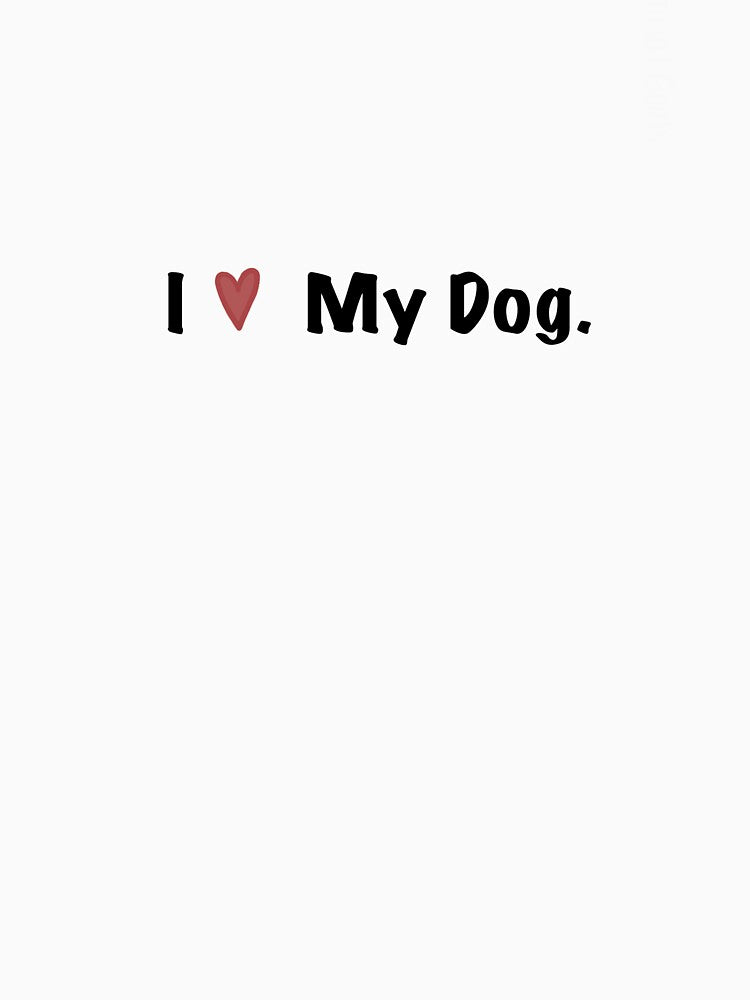 I Love My Dog by A-Designs000 T-Shirts, Hoodie, Sweatshirt | BlankRebels.com (Image 3)