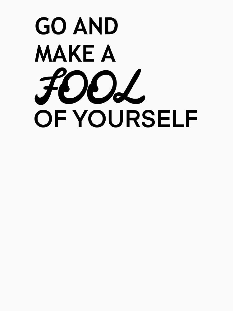 Go and Make A Fool of Yourself by pinkerverse T-Shirts, Hoodie, Sweatshirt | BlankRebels.com (Image 3)