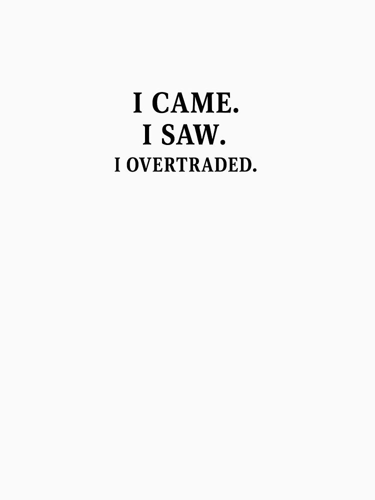 I Came. I Saw. I Overtraded by WingmanCo T-Shirts, Hoodie, Sweatshirt | BlankRebels.com (Image 3)