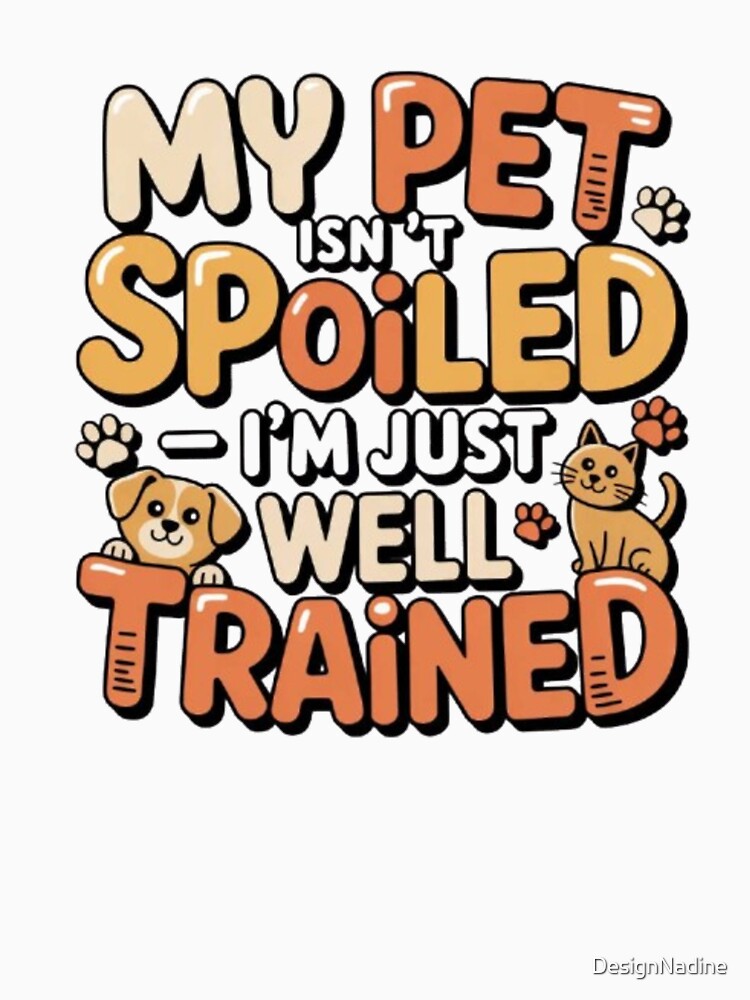 My Pet Isn’t Spoiled – I’m Just Well Trained | Funny Dog & Cat Owner Design by DesignNadine T-Shirts, Hoodie,... (Image 3)