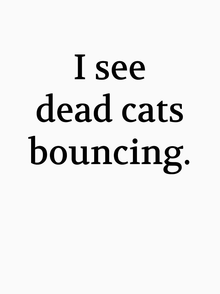 Bullwit! funny money apparel and accessories - "I see dead cats bouncing" by Bullwit! T-Shirts, Hoodie, Sweatshirt (Image 3)