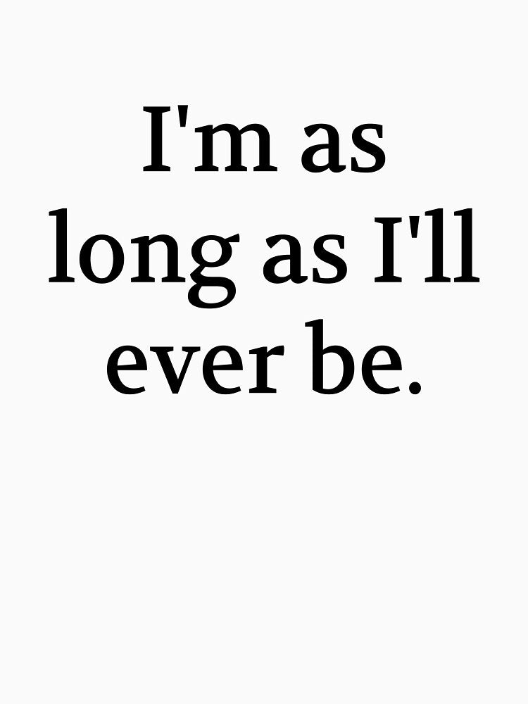 Bullwit! funny money apparel and accessories - "I'm as long as I'll ever be" by Bullwit!