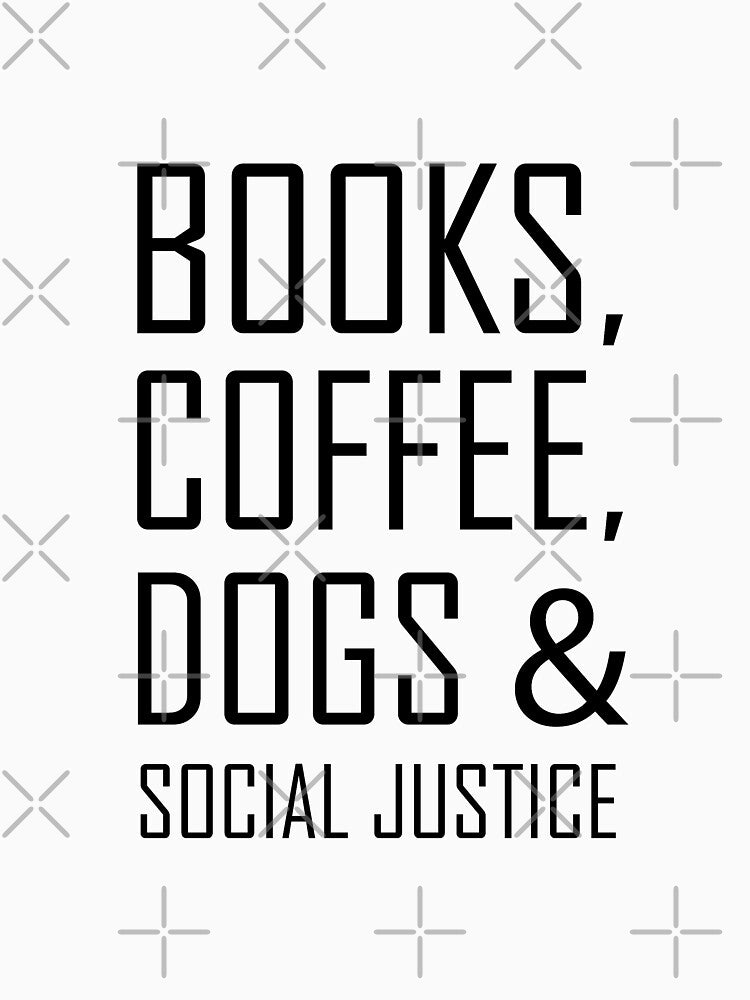 BOOKS, COFFEE, DOGS & SOCIAL JUSTICE by Benspace T-Shirts, Hoodie, Sweatshirt | BlankRebels.com (Image 3)