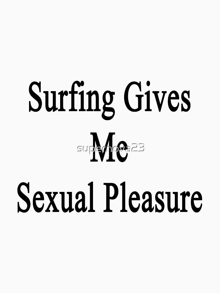 Surfing Gives Me Sexual Pleasure by supernova23 T-Shirts, Hoodie, Sweatshirt | BlankRebels.com (Image 3)