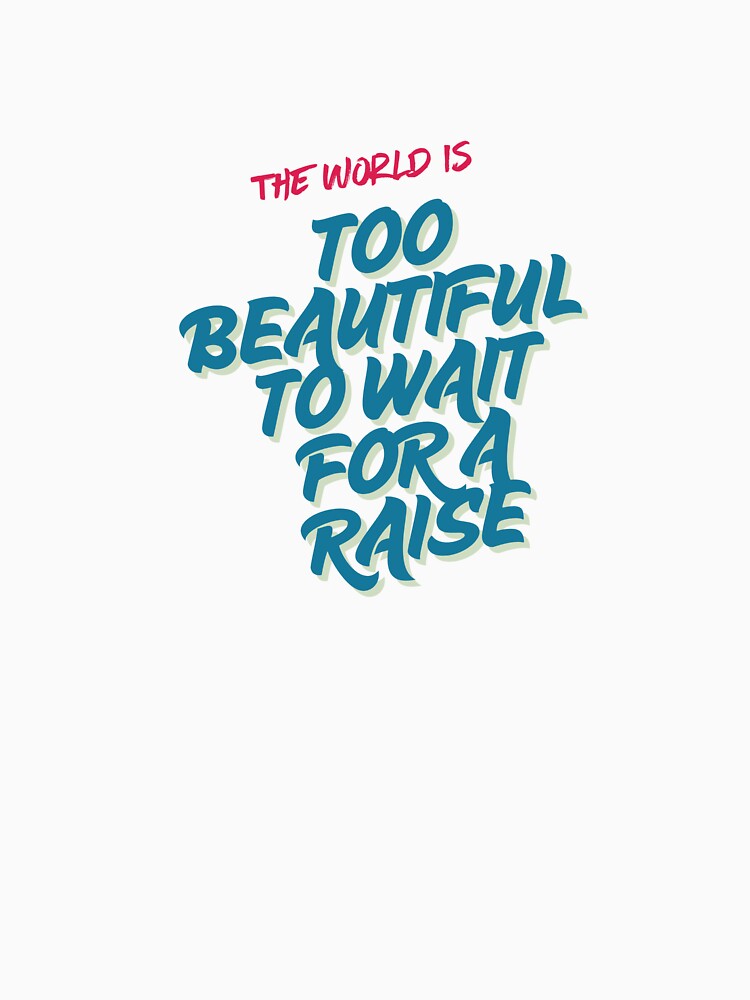 The World Is Too Beautiful To Wait For A Raise by Zoaluxe T-Shirts, Hoodie, Sweatshirt | BlankRebels.com (Image 3)