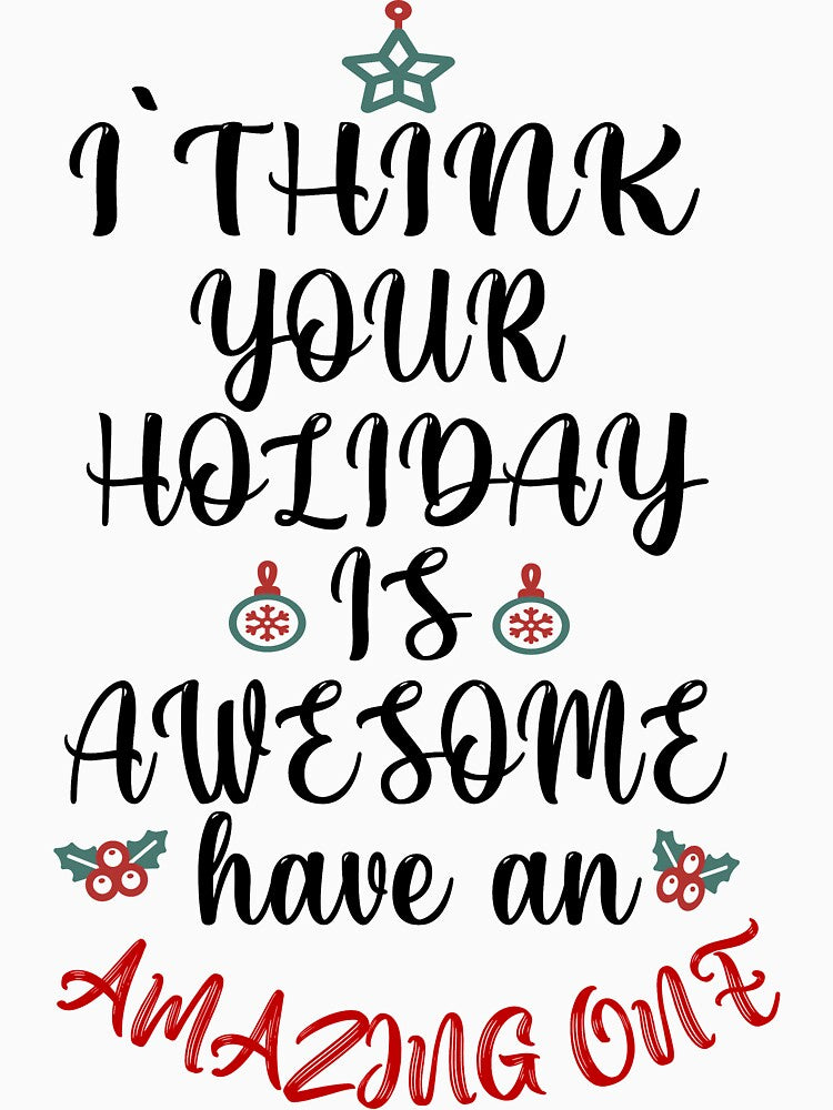I Think Your Holiday Is Awesome - Happy Holiday Christmas by CoolButFunny