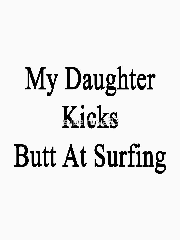 My Daughter Kicks Butt Surfing T-Shirts, Hoodie, Sweatshirt