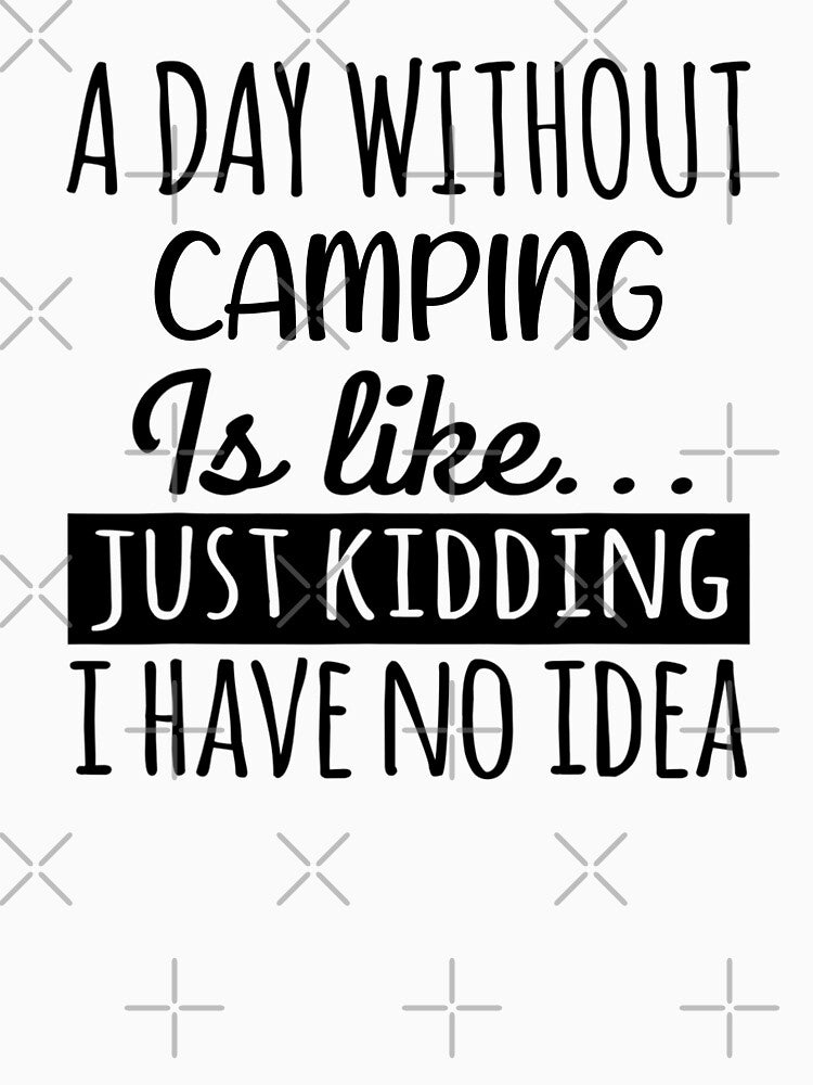 A Day without Camping is Like, Funny Cool Camping Mens Womens girls Lovers Birthday Christmas Gift Shirt by... (Image 3)