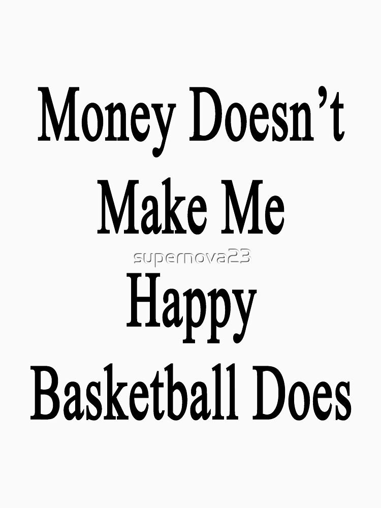 Money Doesn't Make Me Happy Basketball Does by supernova23 T-Shirts, Hoodie, Sweatshirt | BlankRebels.com (Image 3)