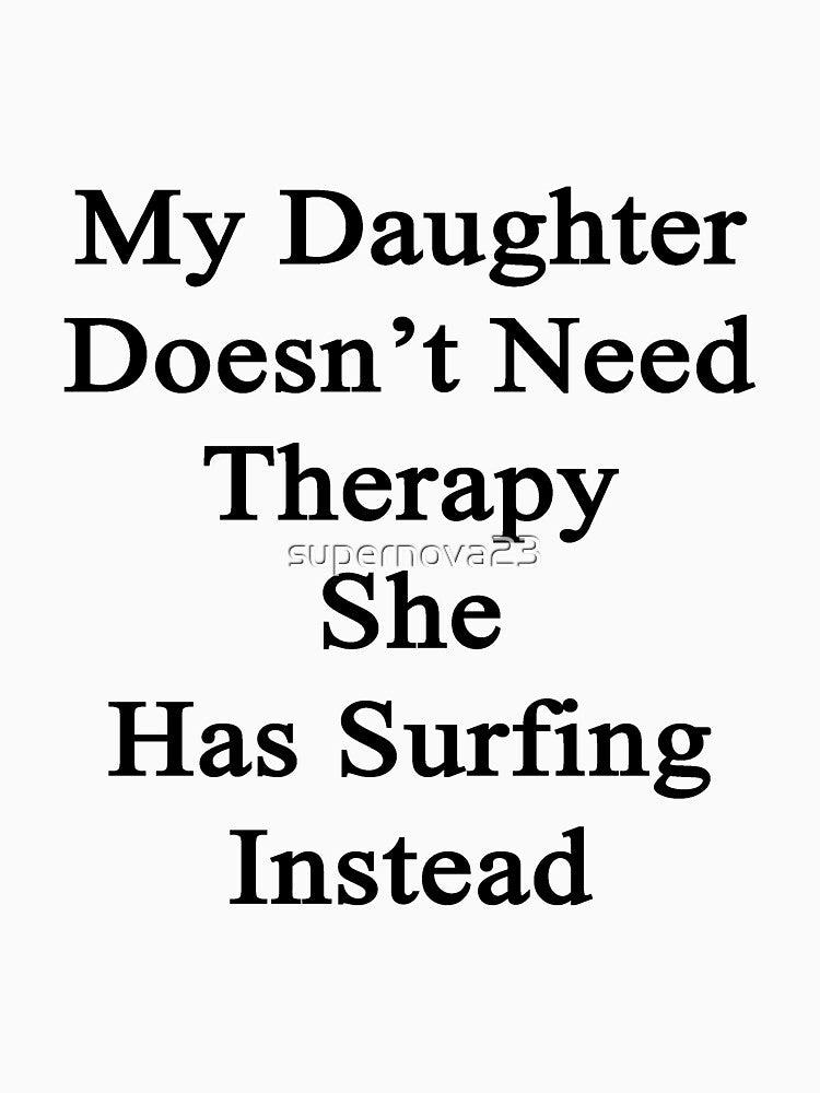 My Daughter Doesn'T Need Therapy She Has Surfing Instead T-Shirts, Hoodie, Sweatshirt