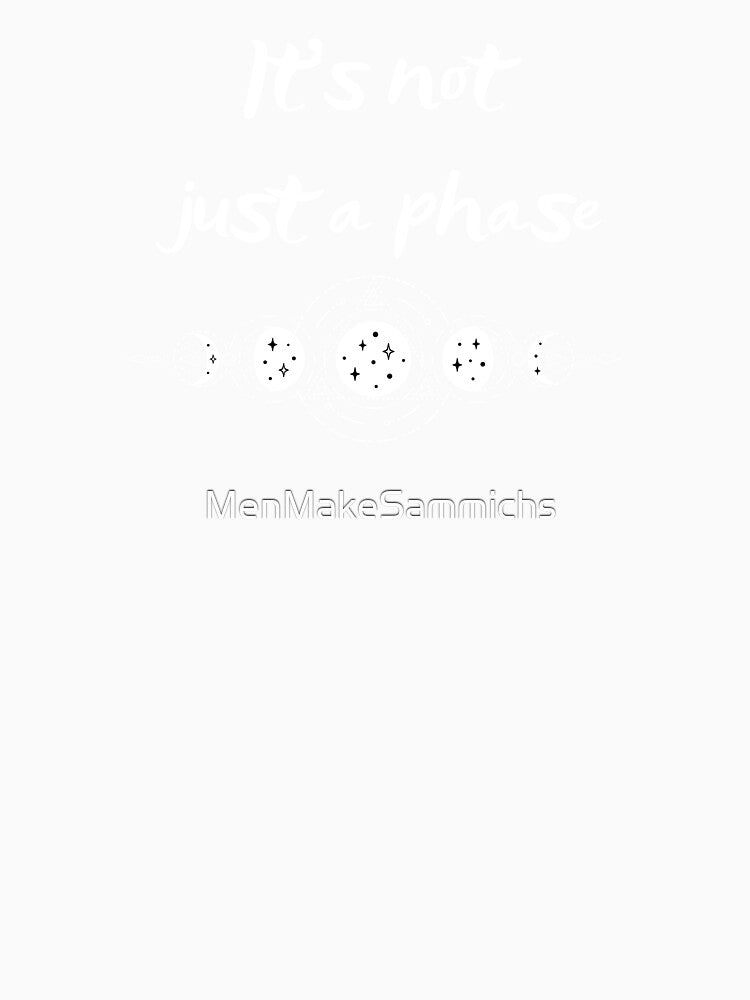 It's Not Just a Phase by MenMakeSammichs T-Shirts, Hoodie, Sweatshirt | BlankRebels.com (Image 3)