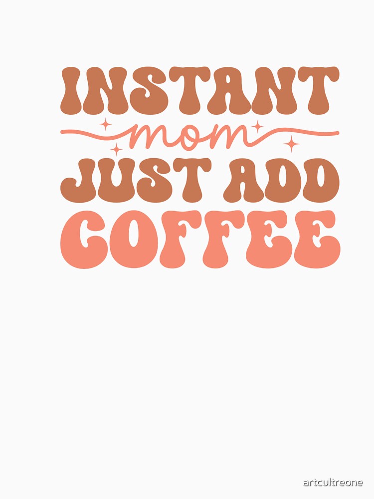 Instant Mom Just Add Coffee – Funny Mom Life by artcultreone T-Shirts, Hoodie, Sweatshirt | BlankRebels.com (Image 3)