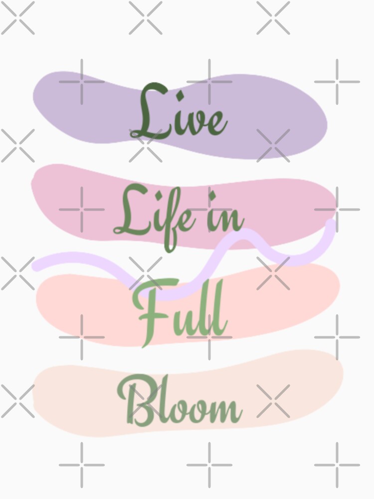 Live life in full bloom , Inspirational life quote (color palate, colour pallete) by Sanaura T-Shirts, Hoodie,... (Image 2)