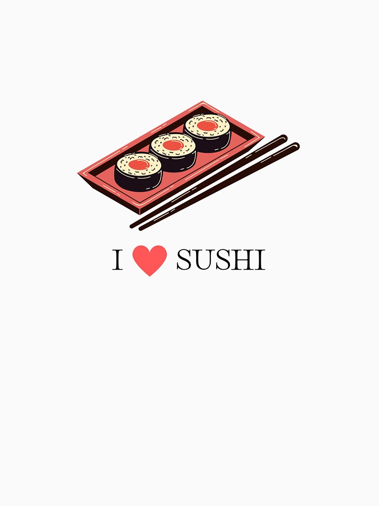 I love sushi, Japanese cuisine lover, sushi lover by TheFreeLife T-Shirts, Hoodie, Sweatshirt | BlankRebels.com (Image 3)