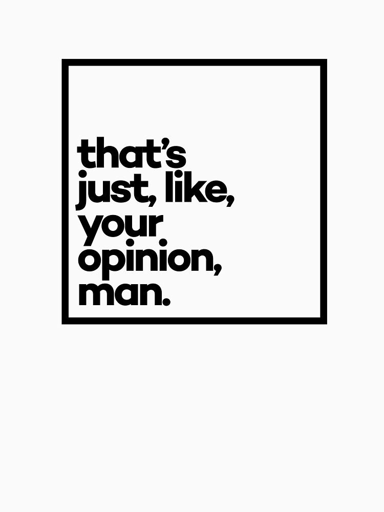 That's just, like, your opinion, man. Minimal Black Typography by meeneemal T-Shirts, Hoodie, Sweatshirt (Image 3)