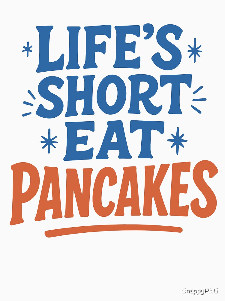Life’s Short Eat Pancakes – Fun Foodie Quote by SnappyPNG T-Shirts, Hoodie, Sweatshirt | BlankRebels.com (Image 3)