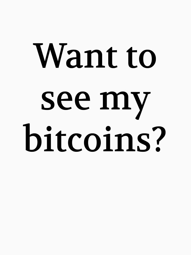Bullwit! funny money apparel and accessories - "Want to see my bitcoins?" by Bullwit! T-Shirts, Hoodie, Sweatshirt (Image 3)