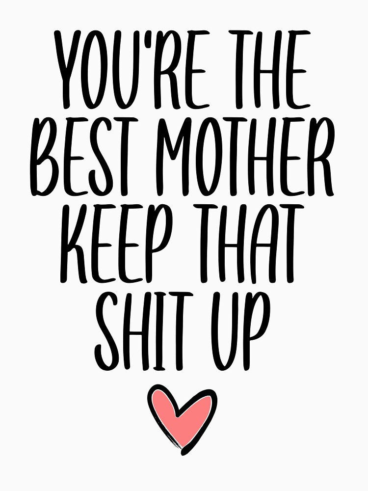 Mother's Day Gift Ideas : You're The Best Mother Keep That Shit Up by pradeeprajput T-Shirts, Hoodie, Sweatshirt (Image 3)