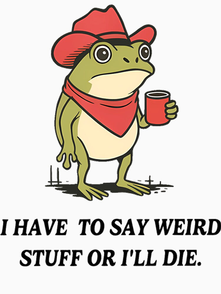 Have Say Weird Stuff I Will Die White T-Shirts, Hoodie, Sweatshirt