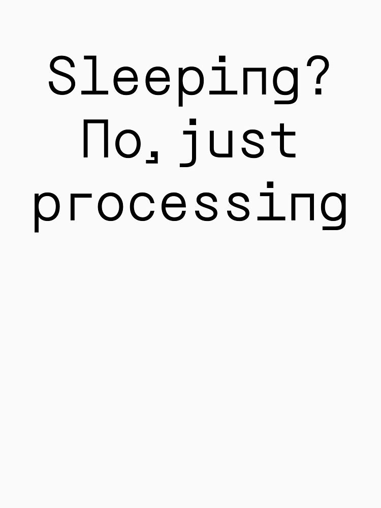 Sleeping? No, just processing by PromptlyPrinted T-Shirts, Hoodie, Sweatshirt | BlankRebels.com (Image 3)