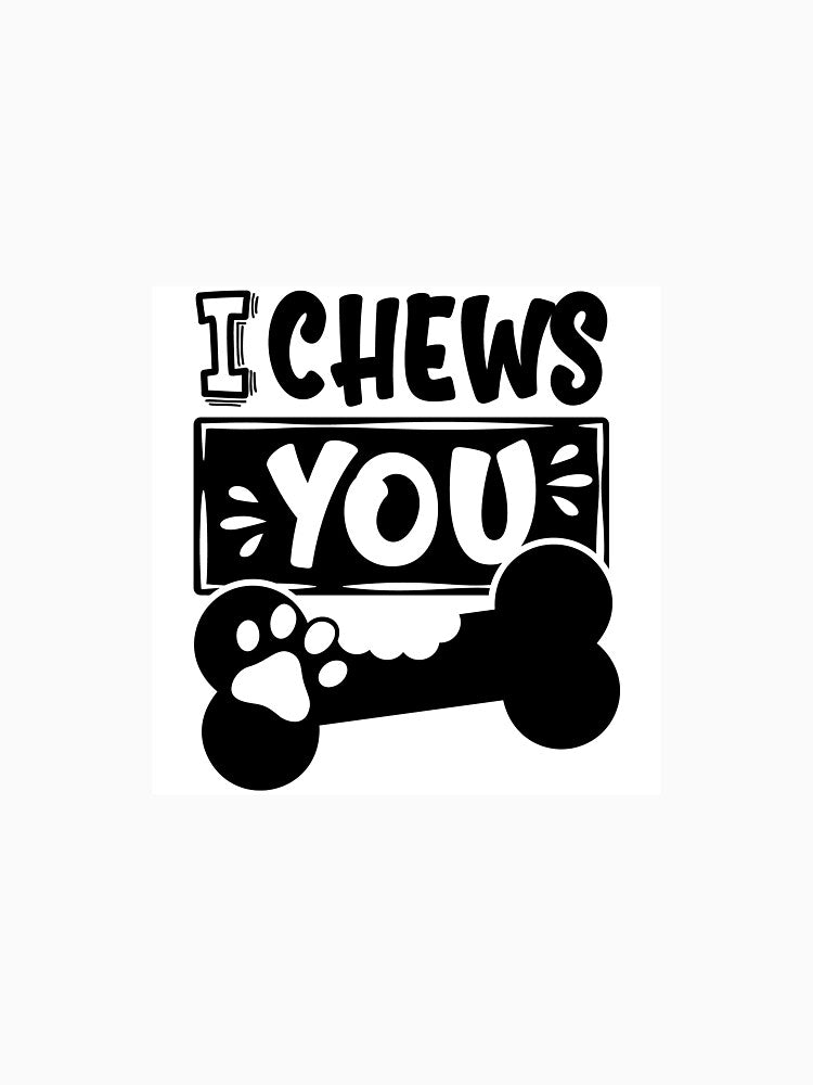 "I CHEWS YOU"-Dog Lover quotes - T-shirts ,stickers ,hoodie ,caps ,posters etc. by Designerstown Sweatshirt (Image 3)