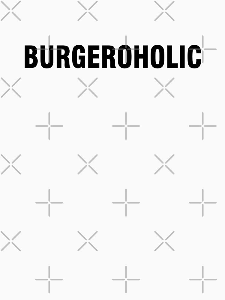 Burgeroholic by MovieSetStories T-Shirts, Hoodie, Sweatshirt | BlankRebels.com (Image 3)