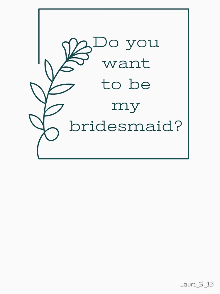 Do you want to be my bridesmaid? - floral by Laura_S _13 T-Shirts, Hoodie, Sweatshirt | BlankRebels.com (Image 3)
