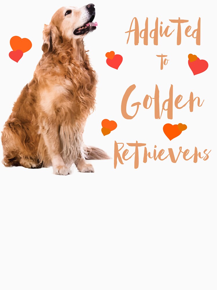 Addicted to Golden Retrievers! Especially for Golden owners! by rs-designs T-Shirts, Hoodie, Sweatshirt (Image 3)