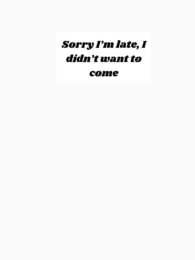Sorry I’m Late, I Didn’t Want to Come by booksandsundaes T-Shirts, Hoodie, Sweatshirt | BlankRebels.com (Image 3)