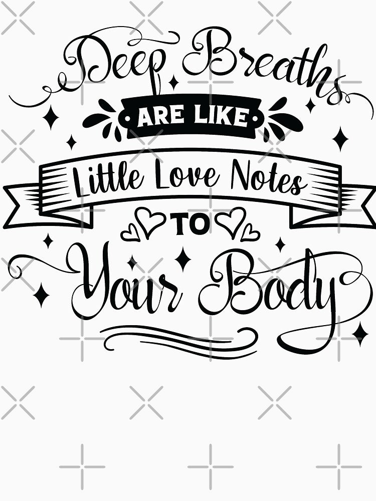 Deep breaths are like little love notes to your body. by Beefytee