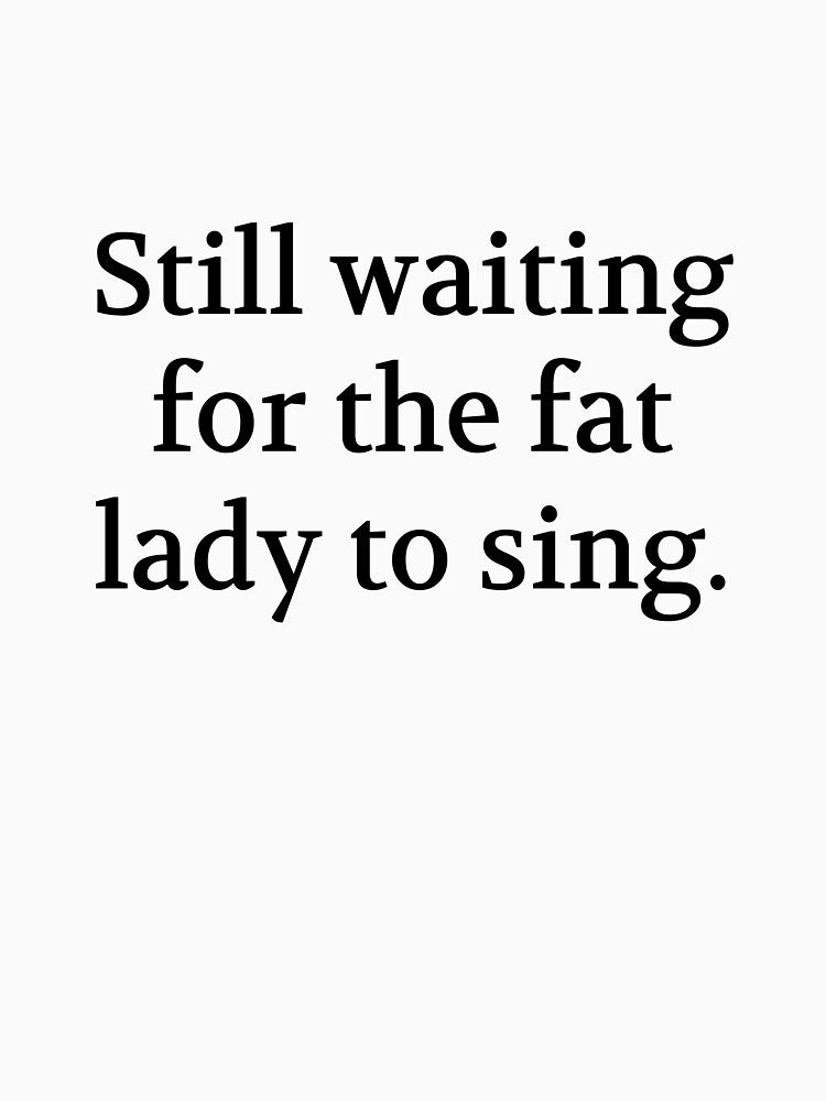 Bullwit! funny money apparel and accessories - "Still waiting for the fat lady to sing" by Bullwit! T-Shirts,... (Image 3)