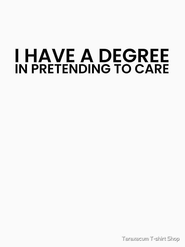 I Have A Degree In Pretending To Care Funny Office Humor T-Shirt by Taraxacum T-shirt Shop
