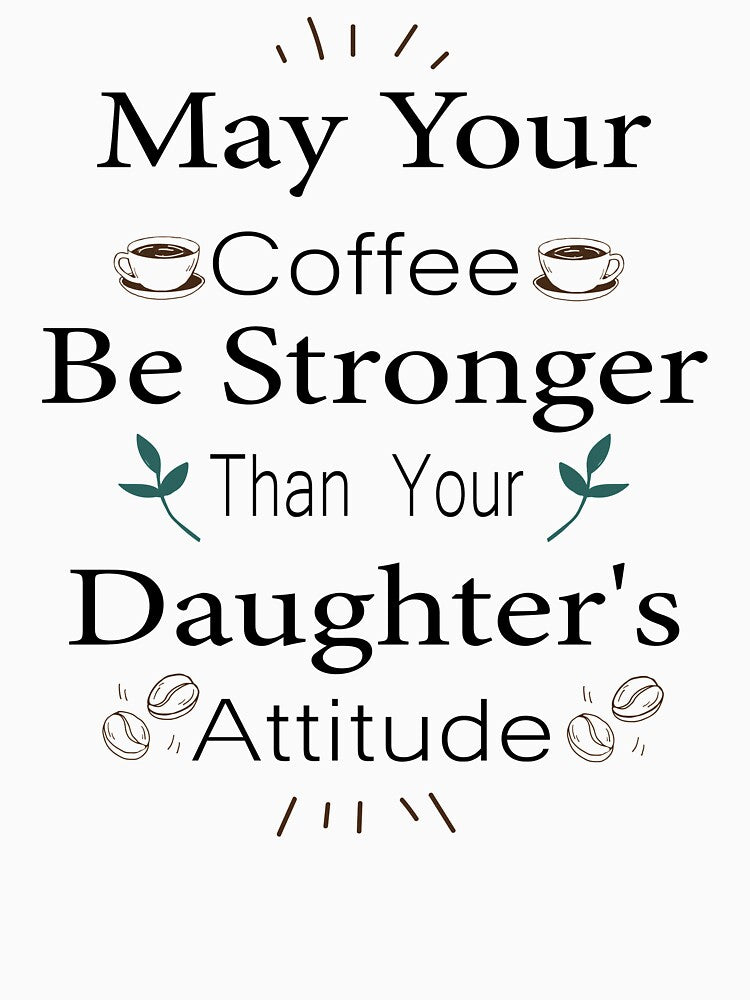 May Your Coffee Be Stronger Than Your Daughter's Attitude by Badrart T-Shirts, Hoodie, Sweatshirt | BlankRebels.com (Image 3)