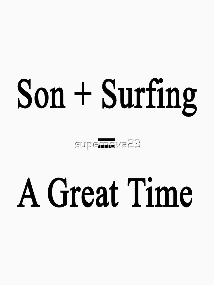 Son + Surfing = A Great Time by supernova23 T-Shirts, Hoodie, Sweatshirt | BlankRebels.com (Image 3)
