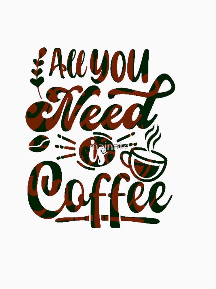 "All You Need is Coffee" - Inspirational and Motivational Artwork for Coffee Lovers by majnate T-Shirts,... (Image 3)
