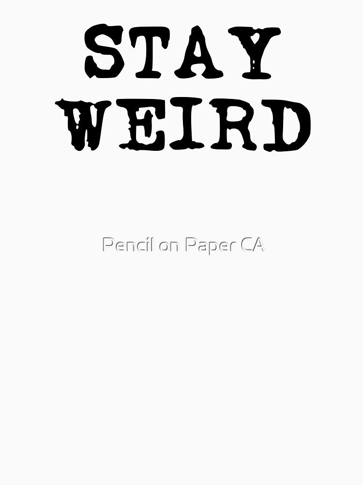 Stay Weird (stacked black font) by Pencil on Paper CA T-Shirts, Hoodie, Sweatshirt | BlankRebels.com (Image 3)
