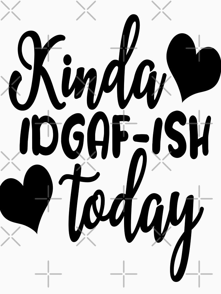 Kinda IDGAF-ISH today Sarcasm Funny Quotes by HumbleShirt T-Shirts, Hoodie, Sweatshirt | BlankRebels.com (Image 3)