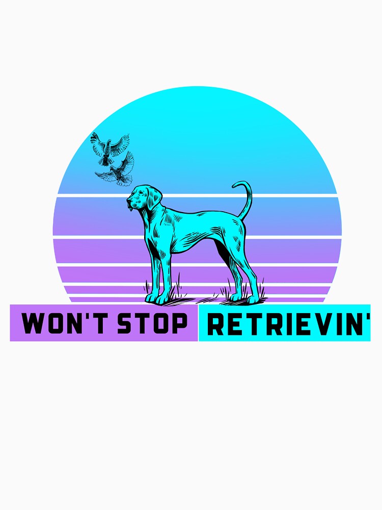 Won't Stop Retrievin' by designsbykrem T-Shirts, Hoodie, Sweatshirt | BlankRebels.com (Image 3)