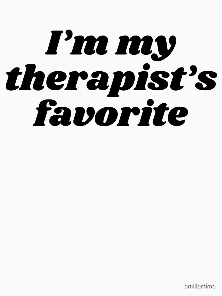 I’m my therapist’s favorite original by bmillertime T-Shirts, Hoodie, Sweatshirt | BlankRebels.com (Image 3)