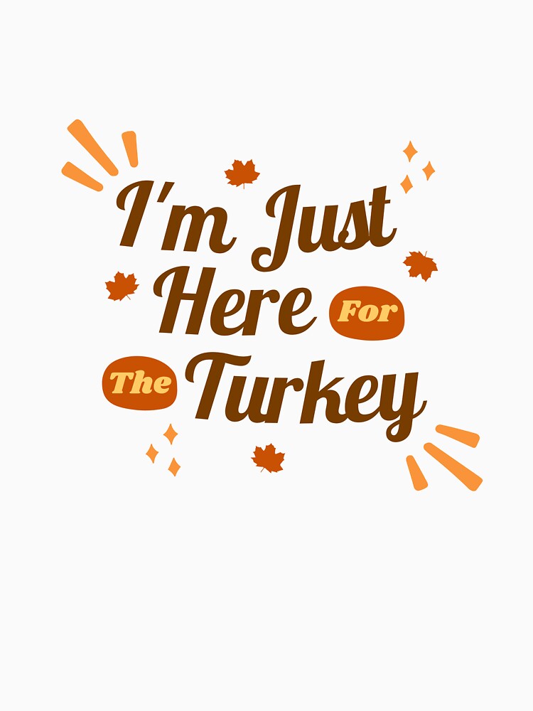 I Am Just Here For The Turkey by Yourchoice0 T-Shirts, Hoodie, Sweatshirt | BlankRebels.com (Image 3)