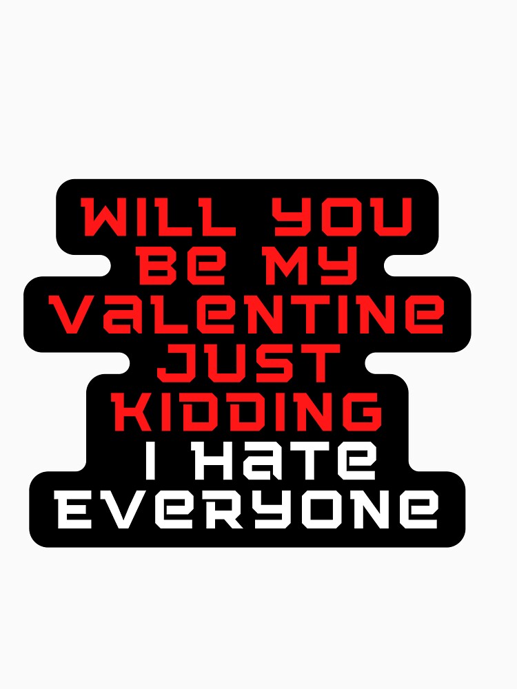 Will You Be My Valentine Just Kidding I Hate Everyone,Will You Be My Valentine, Just Kidding I Hate Everyone,... (Image 3)