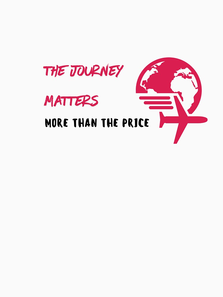 Journey Matters More Than Price T-Shirts, Hoodie, Sweatshirt