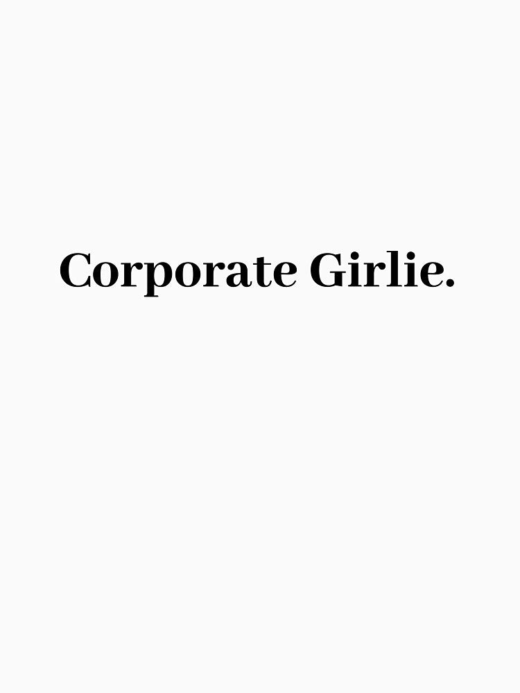 Corporate Girlie - Gen z attitude quote by t-patterns