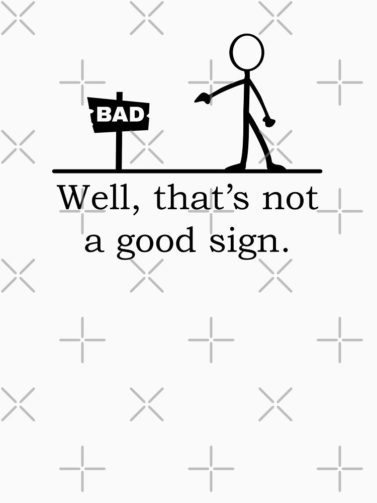 Well, that is not a good sign - Funny Shirt by Anup  K Hoodie, Sweatshirt | BlankRebels.com (Image 3)