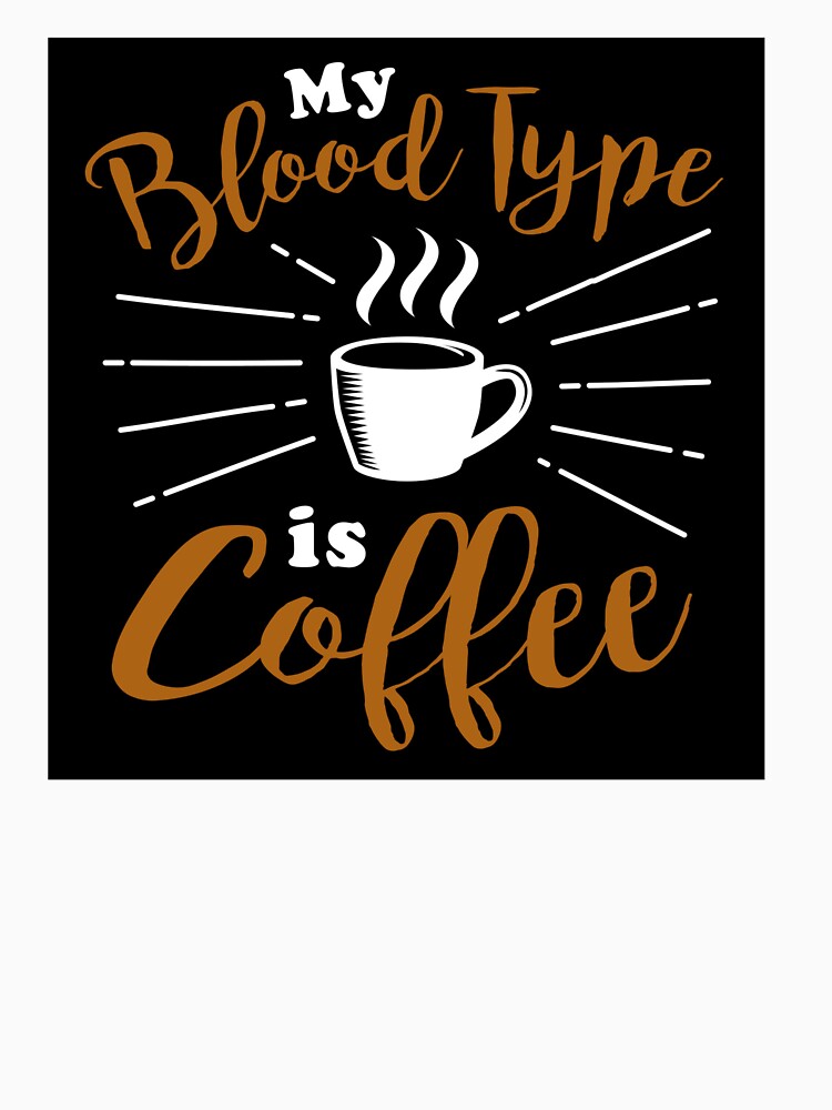 Coffee Lovers Shirt My Blood Type Is Coffee T-Shirts, Hoodie, Sweatshirt