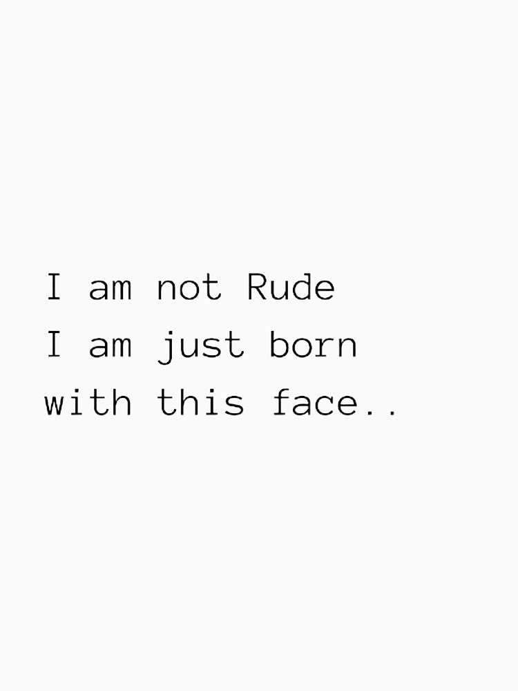 I am not Rude I am just born with this face by Crazy-art-land